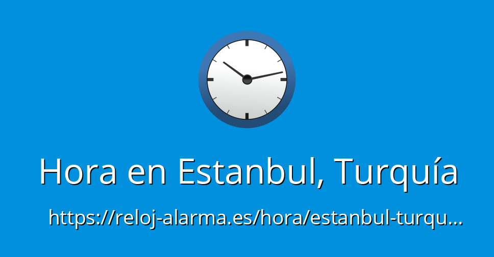 Hora en Estanbul, Turquía - Reloj-Alarma.es